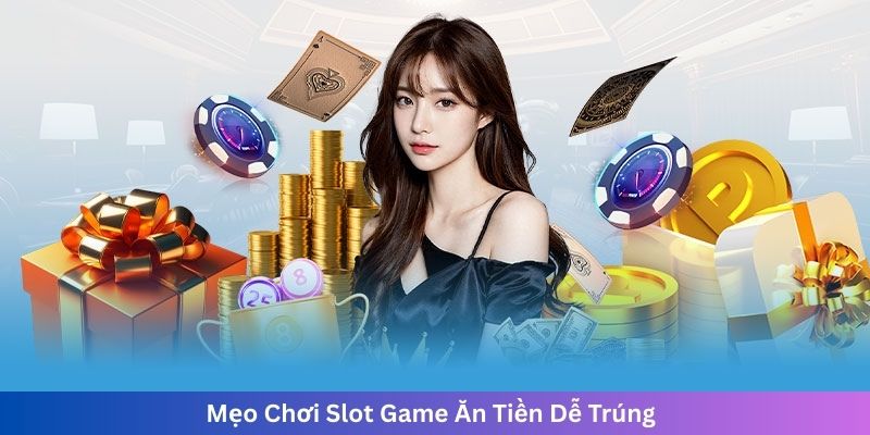 Mẹo Chơi Slot Game Ăn Tiền Dễ Trúng