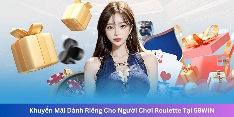 Khuyến Mãi Dành Riêng Cho Người Chơi Roulette Tại 58WIN